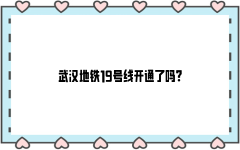 武汉地铁19号线开通了吗?