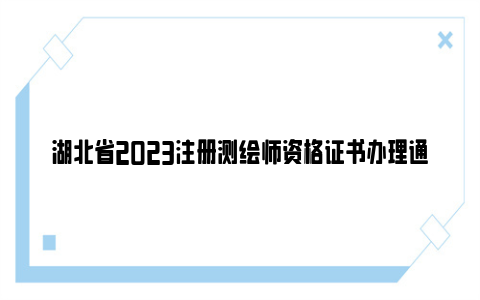 湖北省2023注册测绘师资格证书办理通知